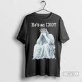 Trending He Is An Idiot T Shirts