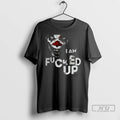 Trending I Am Fucked Up Clown T Shirts