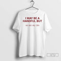 Trending I May Be A Handful But So Are My Tits T Shirts