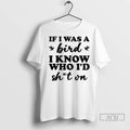 Trending If I Was A Bird I Know Who Id Shit On T Shirts