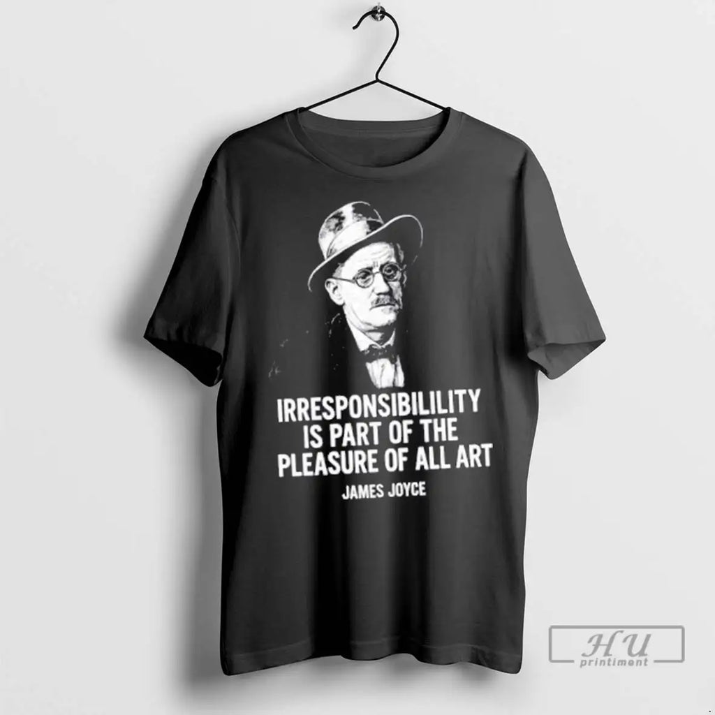 Trending James Joyce Irresponsibility Is Part Of The Pleasure Of All Art T Shirts
