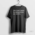 Trending Just Here To Establish An Alibi T Shirt
