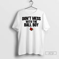 Trending Louisville Cardinals Football Dont Mess With The Ball Boy T Shirts