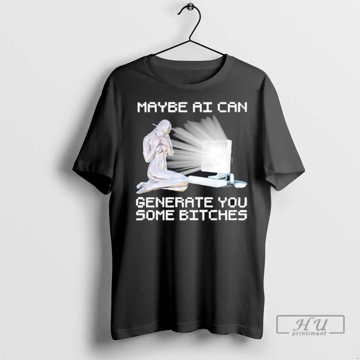 Trending Maybe Ai Can Generate You Some Bitches T Shirts