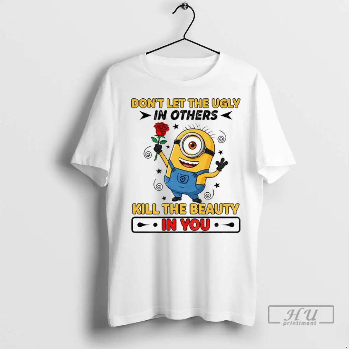 Trending Minion Dont Let The Ugly In Others Kill The Beauty In You T Shirts