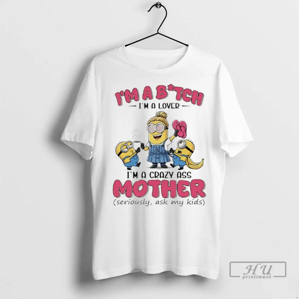 Trending Minions Banana Im Bitch Im A Lover Im A Crazy Ass Mother Seriously Ask