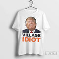 Trending Village Idiot Trump T Shirts