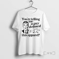 Trending Youre Telling Me A Gay Donned This Apparel T Shirt Sweater