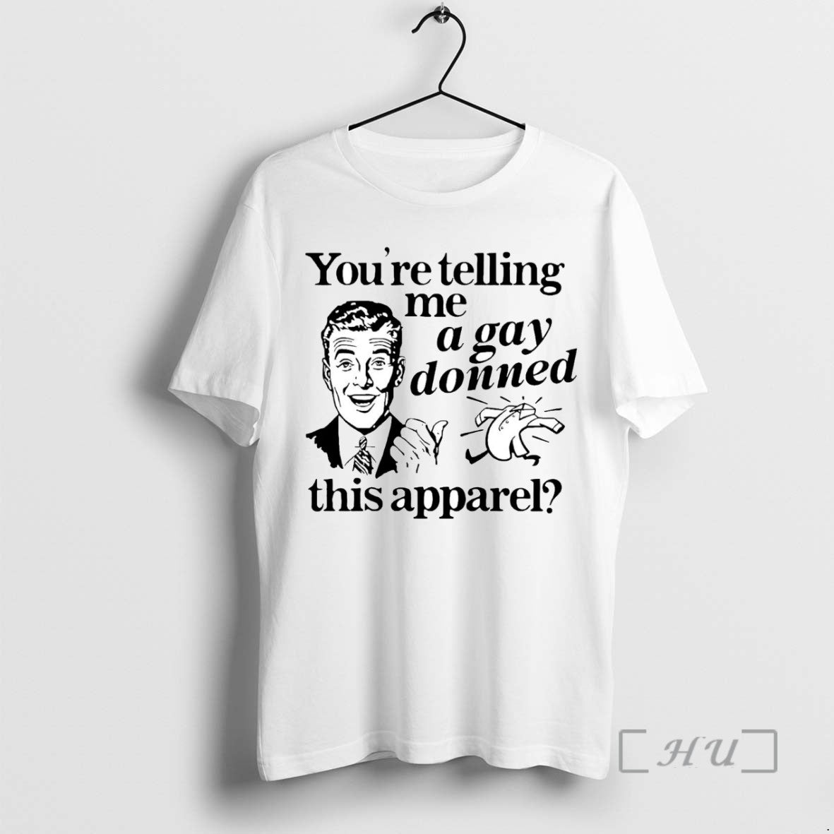 Trending Youre Telling Me A Gay Donned This Apparel T Shirt Sweater