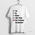 Trending Yes No Maybe I Dont Know Can You Repeat The Question T Shirt Sweater