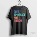 Trendy Cure Ignorance Not Autism Shirt Sweater