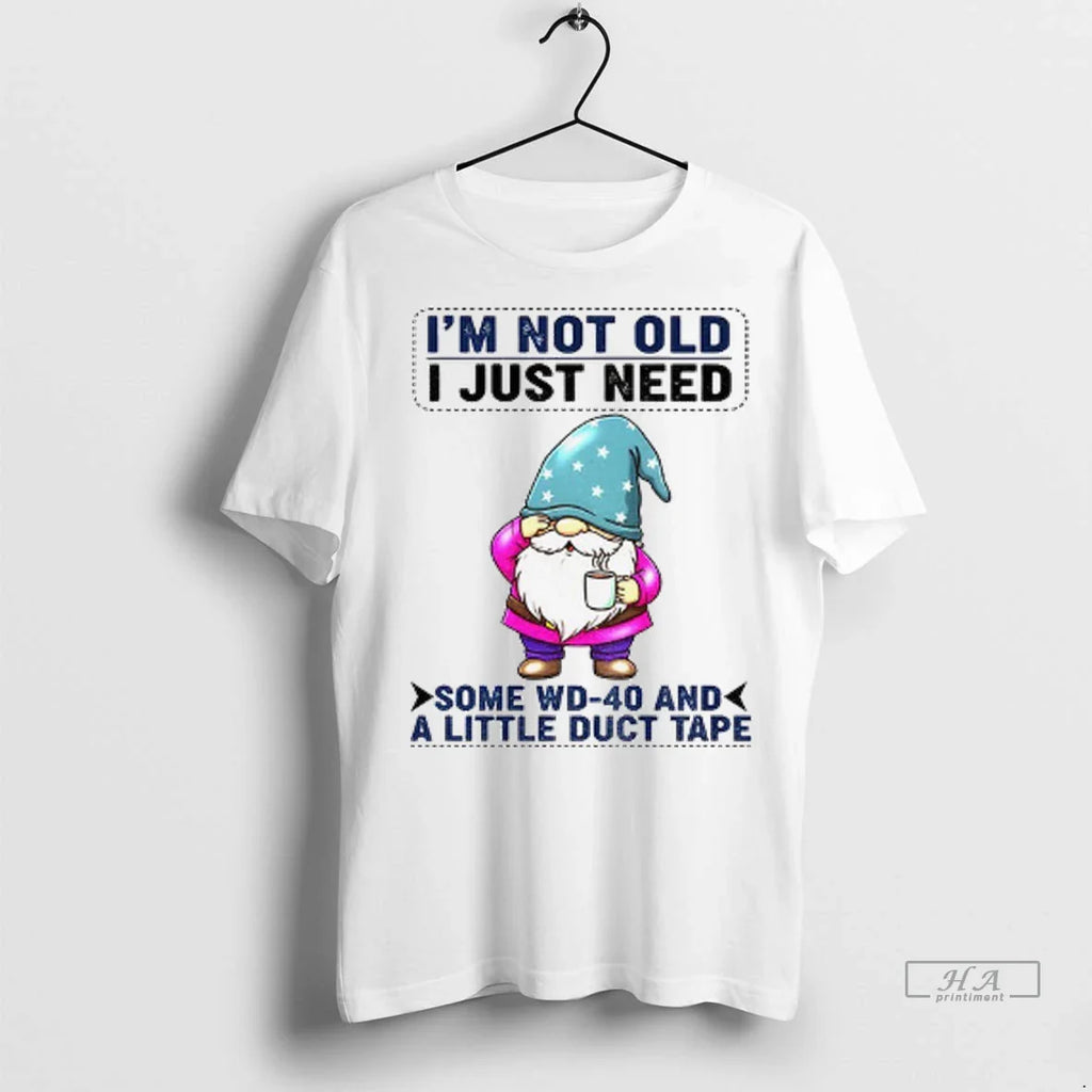 Trendy Gnome Im Not Old I Just Need Some Wd 40 And A Little Duct