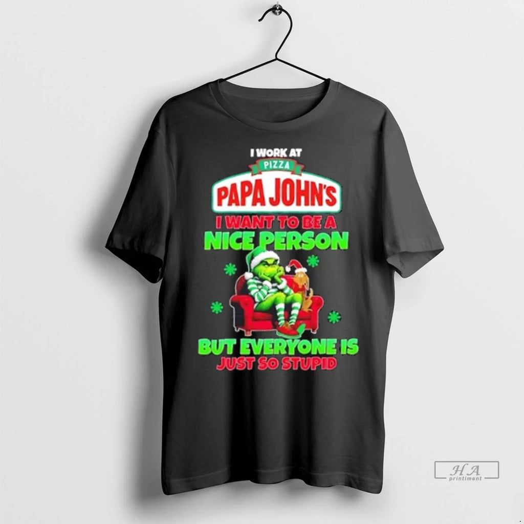 Trendy Grinch I Work At Pizza Papa Johns I Want To Be A Nice Person