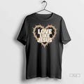 Trendy Inspire With Love Like Jesus Shirt Sweater