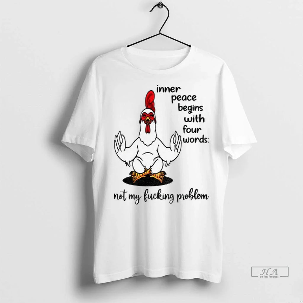 Trendy Officials Chicken Inner Peace Begins With Four Words Not My Fucking Problem Shirt Sweater