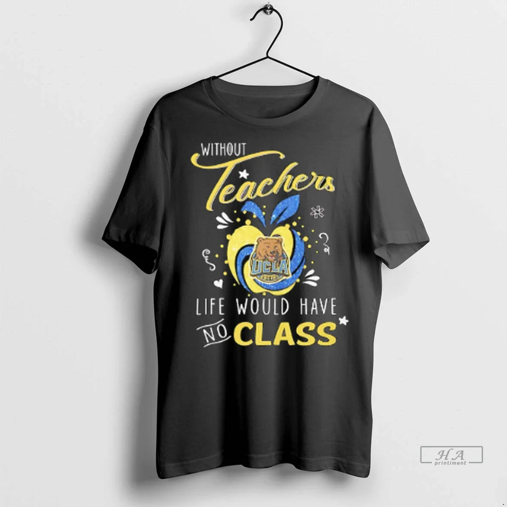 Trendy Officials Ucla Bruins Basketball Without Teachers Life Would Have No Class Shirt Sweater