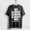 Trendy Officials We Almost Always Almost Win Nebraska Football Shirt Sweater