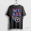 Trendy We Ass Tennessee Titans Shirt Sweater
