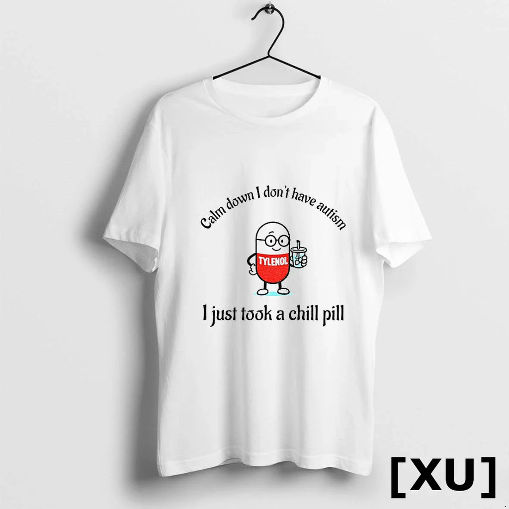 Tylenol Acetaminophen Calm Down I Dont Have Autism I Just Took A Chill Pill Tshirts