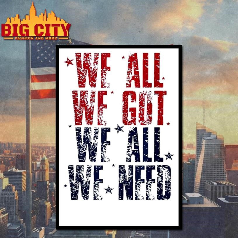 We all we got we all we need Patriot Shirt