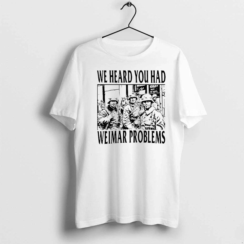 We Heard You Had Weimar Problems Tshirts Sweater