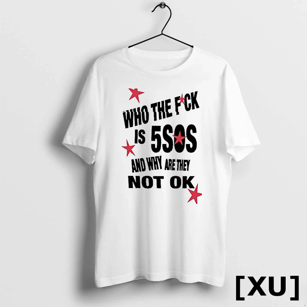 Who The Fuck Is 5sos And Why Are They Not Ok Tshirts Sweater