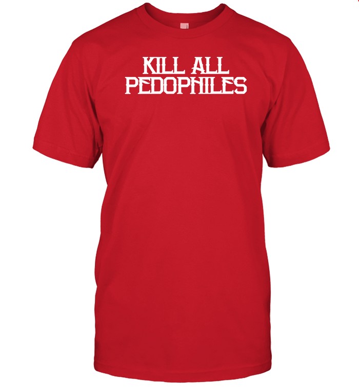 Kill Pedophiles Unisex T-shirt, Sweatshirt, Hoodie (1)