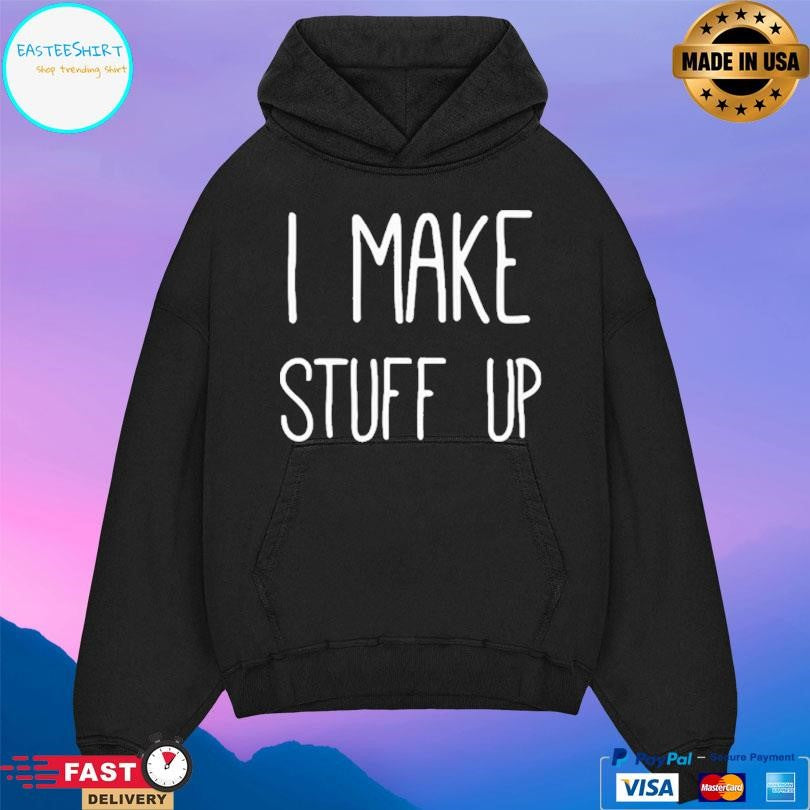 I Make Stuff Up Shirt
