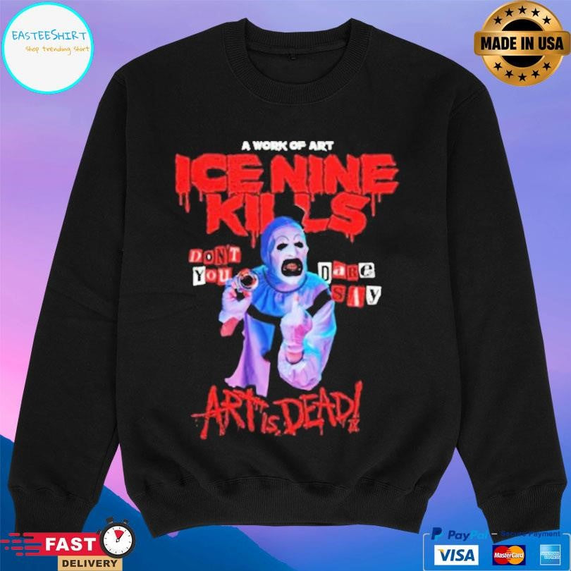Ice Nine Kills Don’t You Dare Say Art Is Dead Shirt