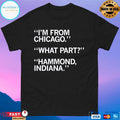 I’m From Chicago What Part Hammond Indiana Shirt