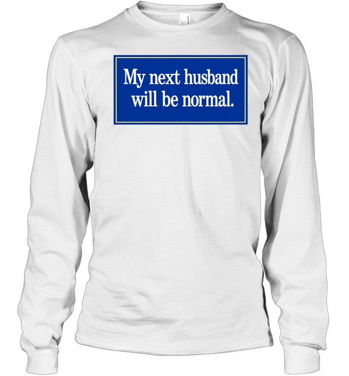 My Next Husband Will Be Normal Shirt