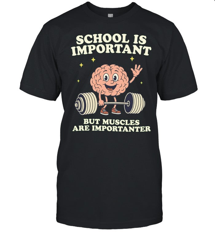 School Is Important but Muscles Are Importanter Shirt