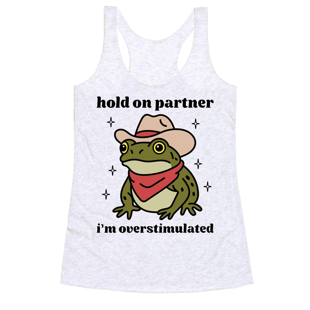 Hold on Partner, Im Overstimulated Racerback Tank