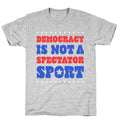 Democracy Is Not a Spectator Sport T-Shirt
