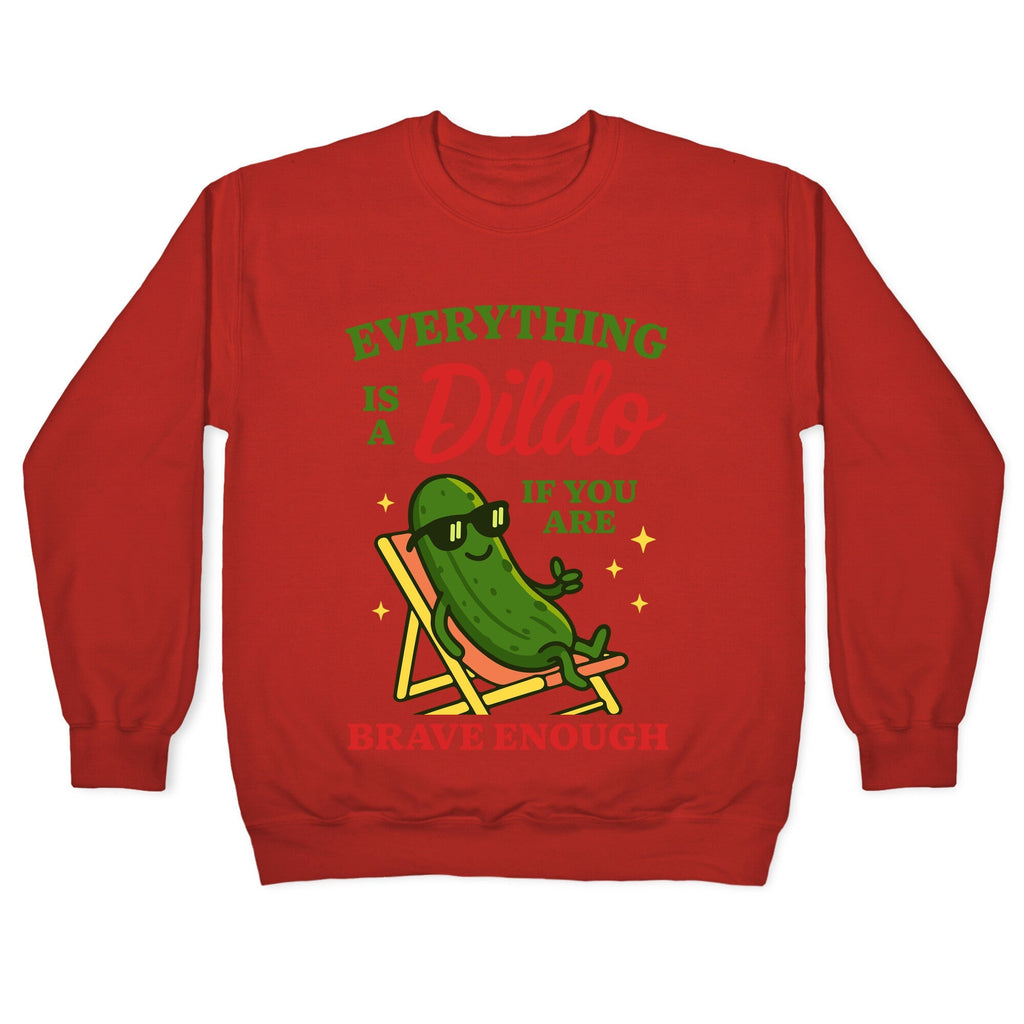 Everything is a Dildo if youre Brave Enough Crewneck Sweatshirt