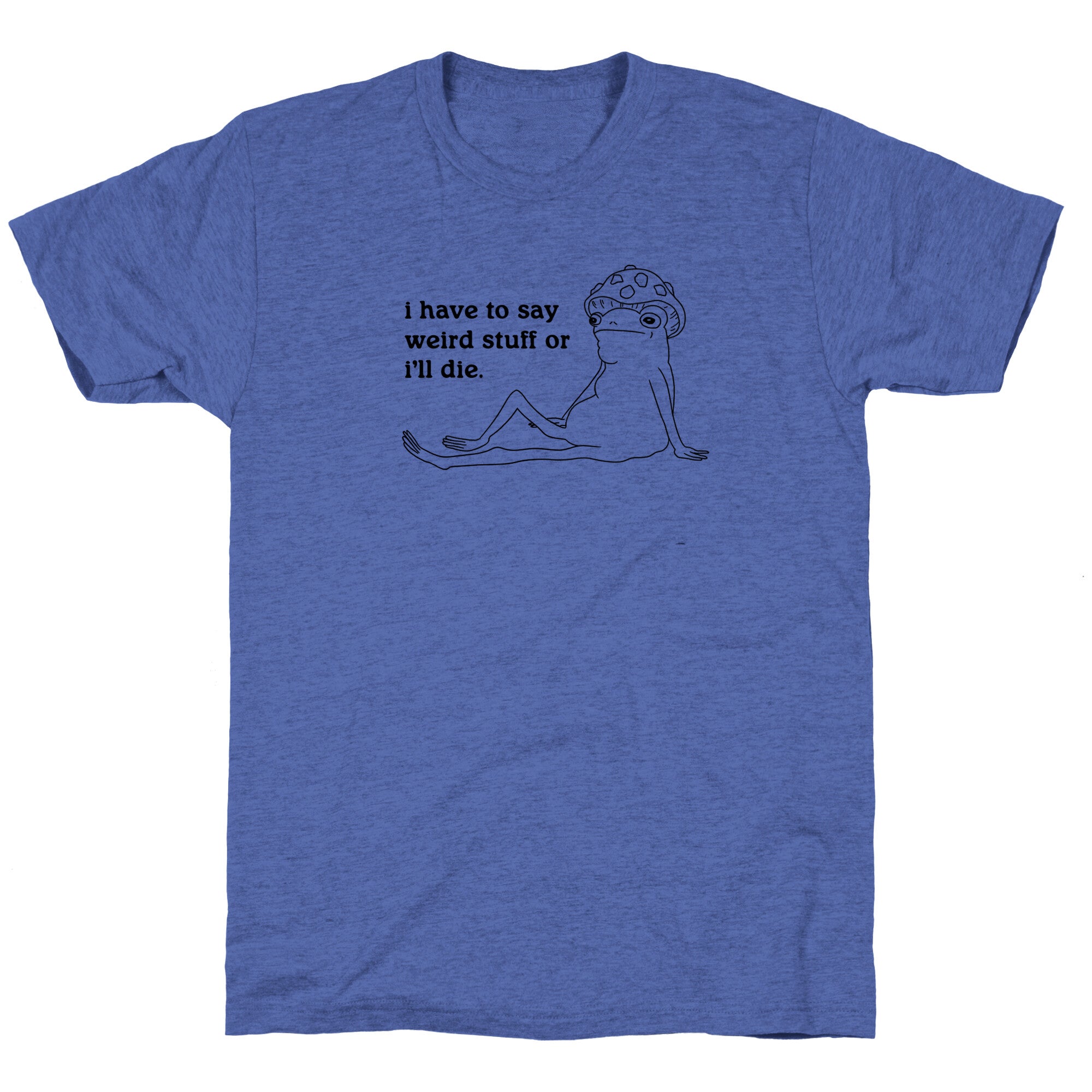 I Have To Say Weird Stuff Unisex Triblend Tee