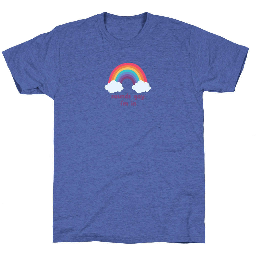 Sounds Gay, Im In Unisex Triblend Tee