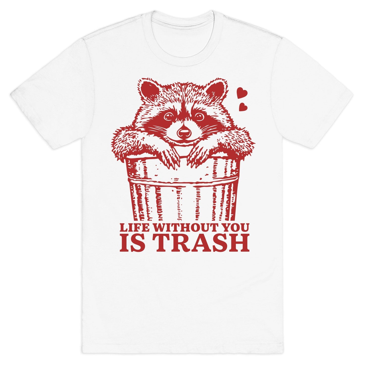 Life Without You Is Trash T-Shirt