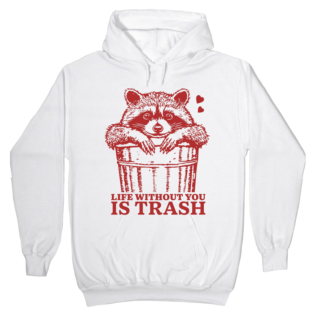 Life Without You Is Trash Hoodie