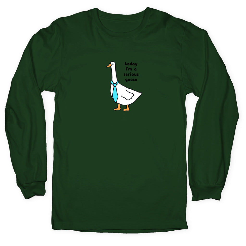 Today Im A Serious Goose Longsleeve Tee