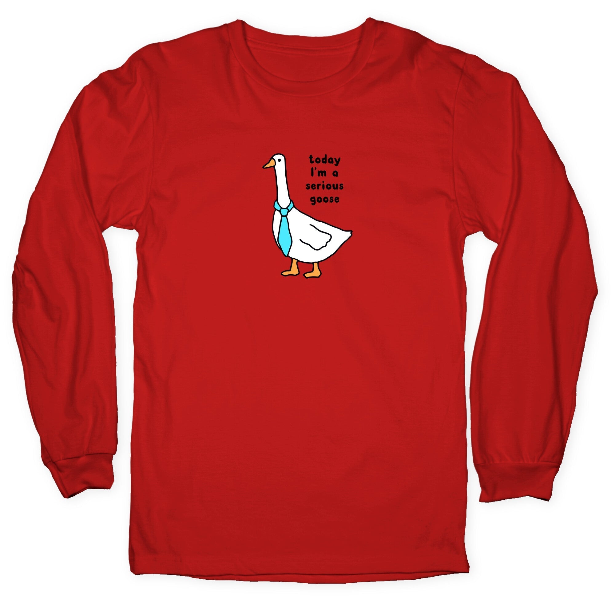 Today Im A Serious Goose Longsleeve Tee