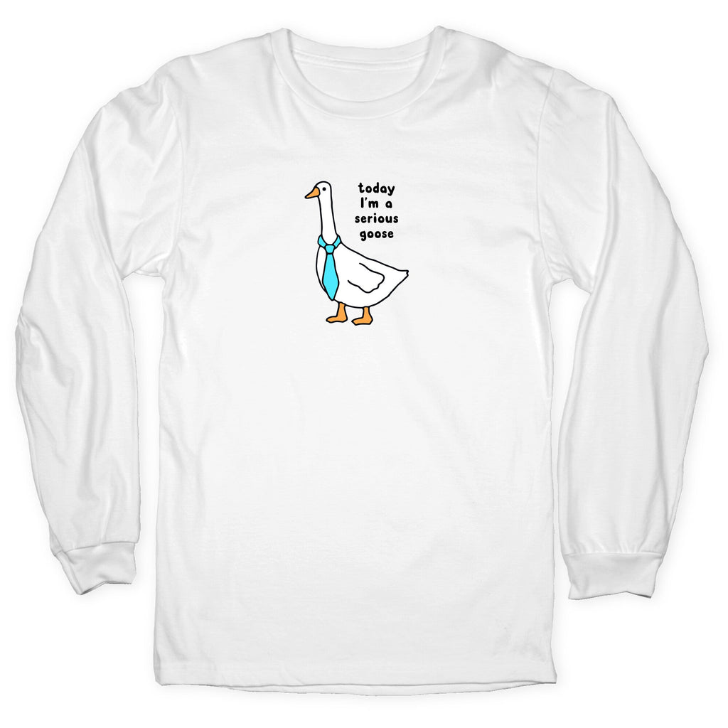 Today Im A Serious Goose Longsleeve Tee