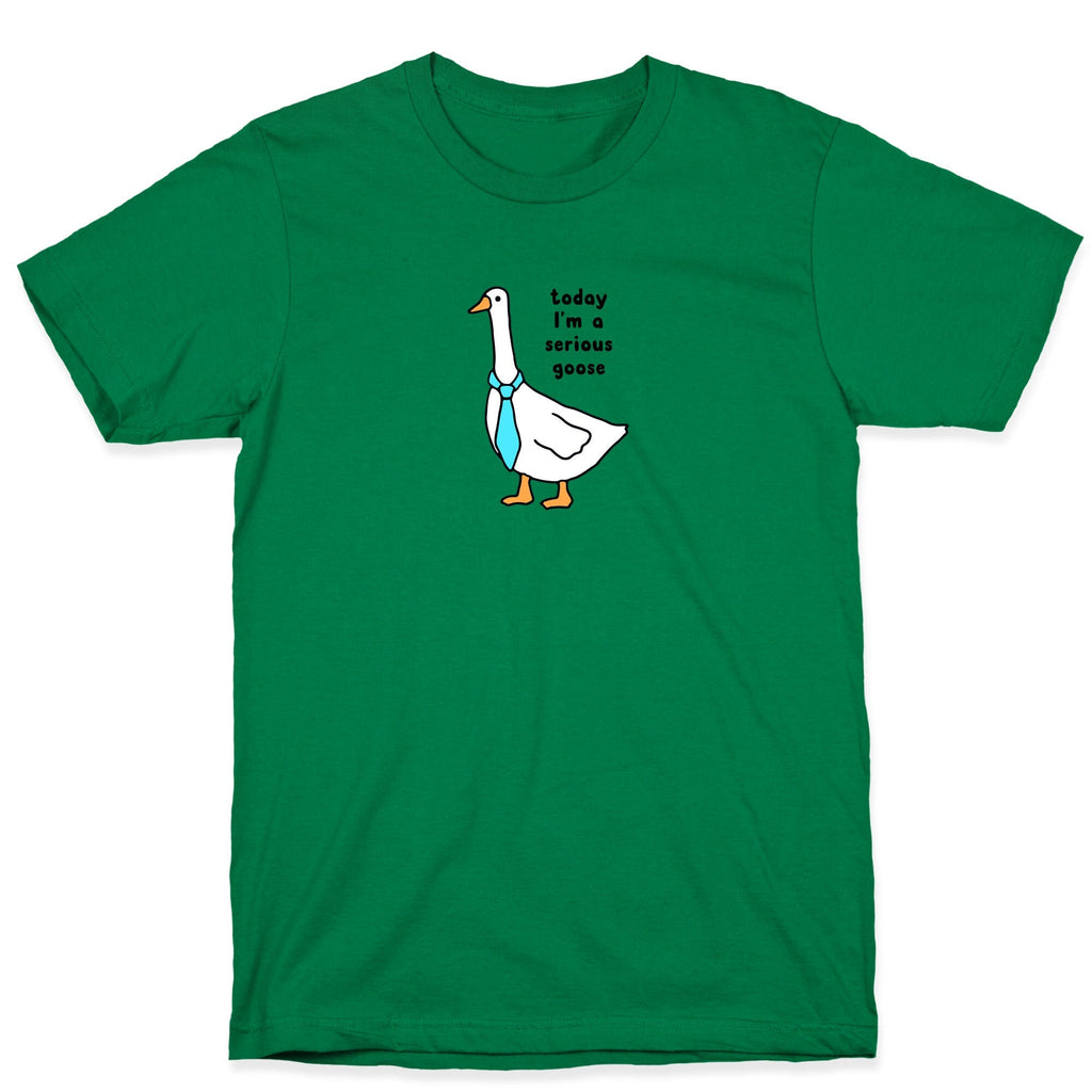 Today Im A Serious Goose T-Shirt