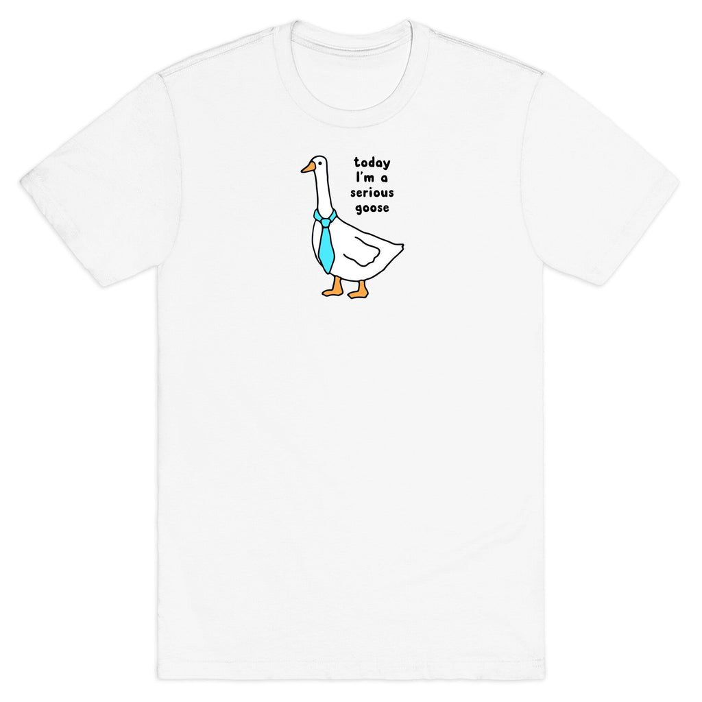 Today Im A Serious Goose T-Shirt