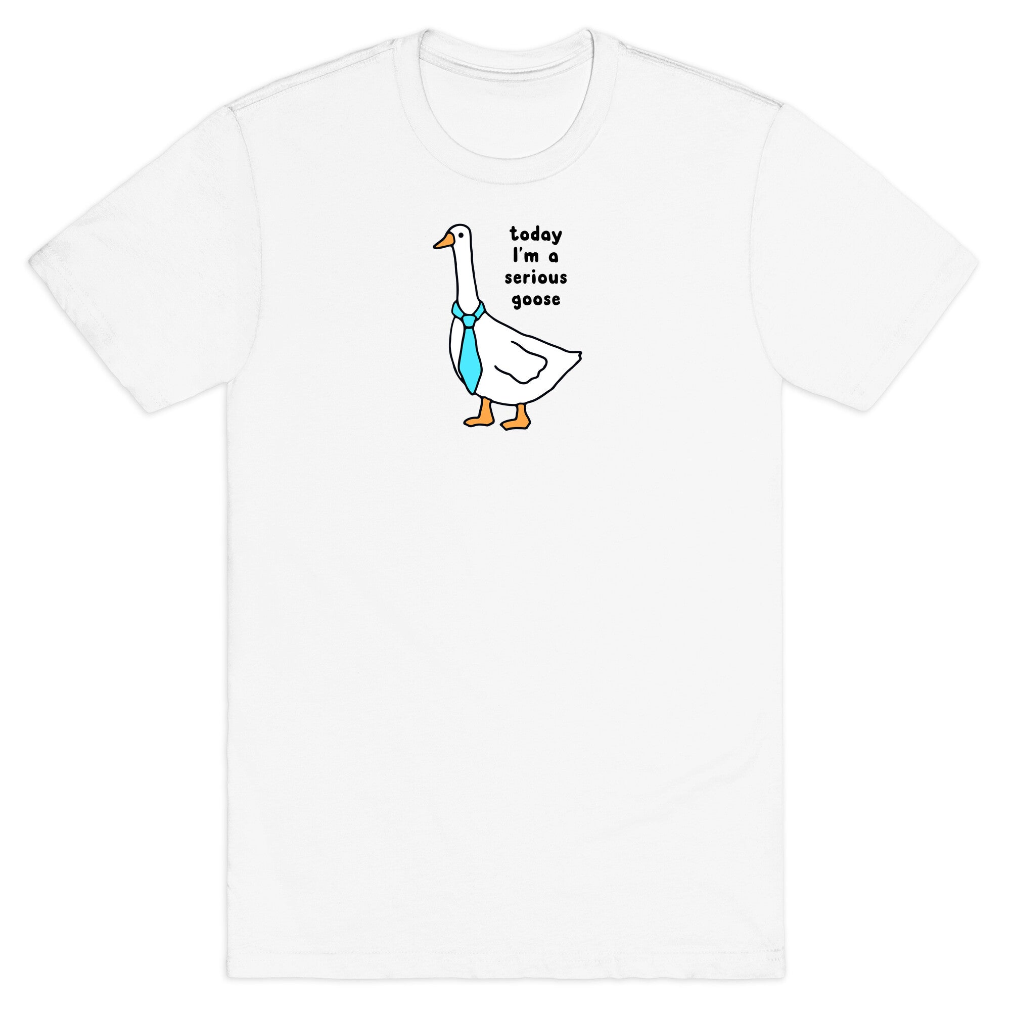 Today Im A Serious Goose T-Shirt