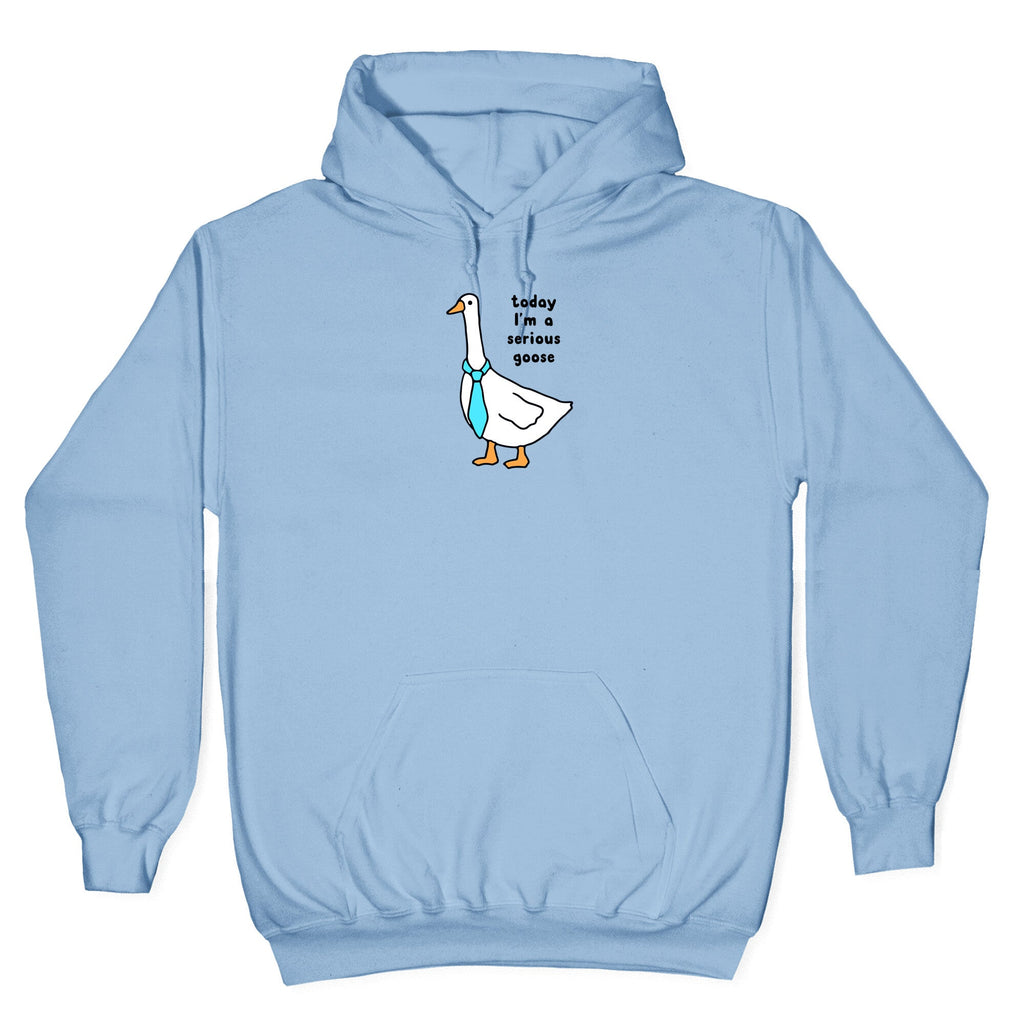 Today Im A Serious Goose Hoodie
