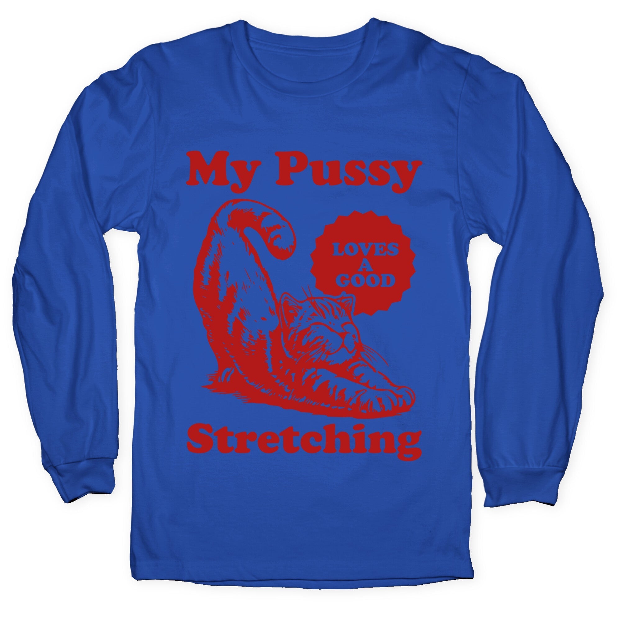 My Pussy Loves A Good Stretching Longsleeve Tee