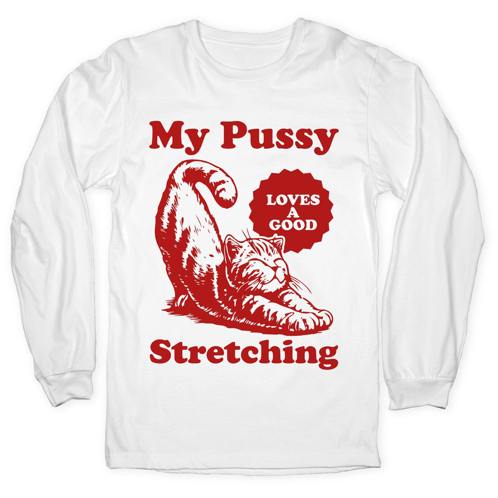 My Pussy Loves A Good Stretching Longsleeve Tee
