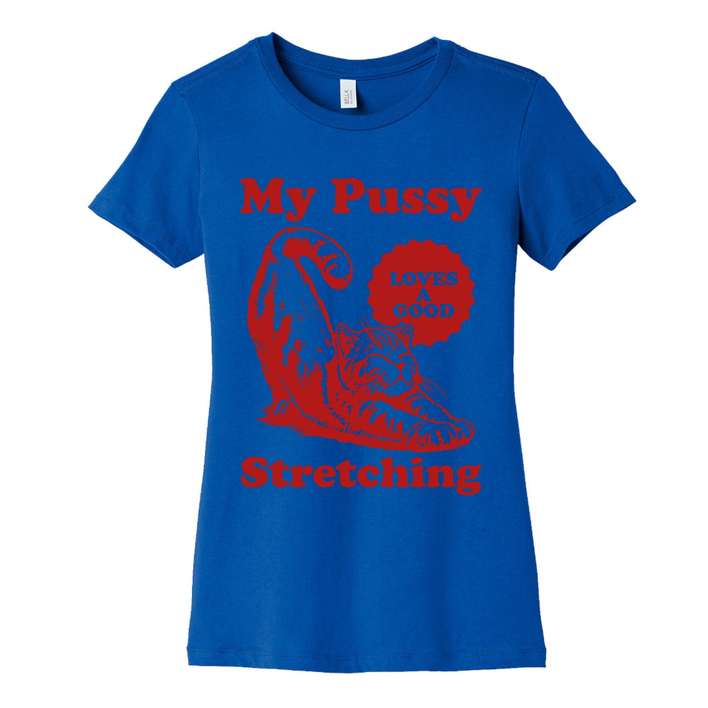 My Pussy Loves A Good Stretching Womens Cotton Tee