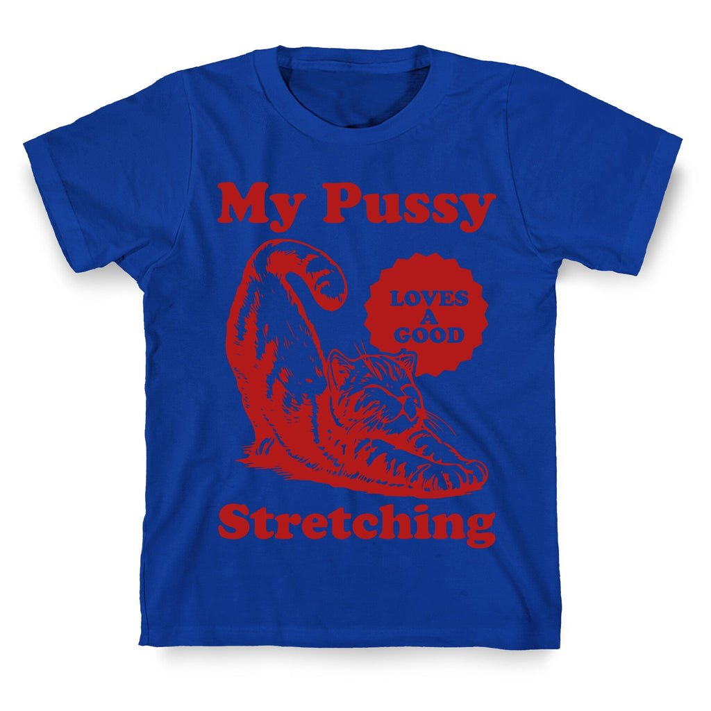 My Pussy Loves A Good Stretching T-Shirt